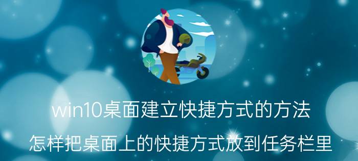 win10桌面建立快捷方式的方法 怎样把桌面上的快捷方式放到任务栏里？